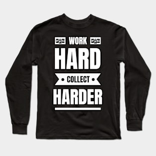 Work Hard, Collect Harder Long Sleeve T-Shirt